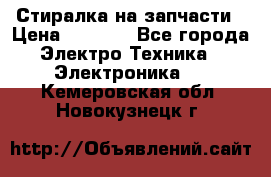 Стиралка на запчасти › Цена ­ 3 000 - Все города Электро-Техника » Электроника   . Кемеровская обл.,Новокузнецк г.